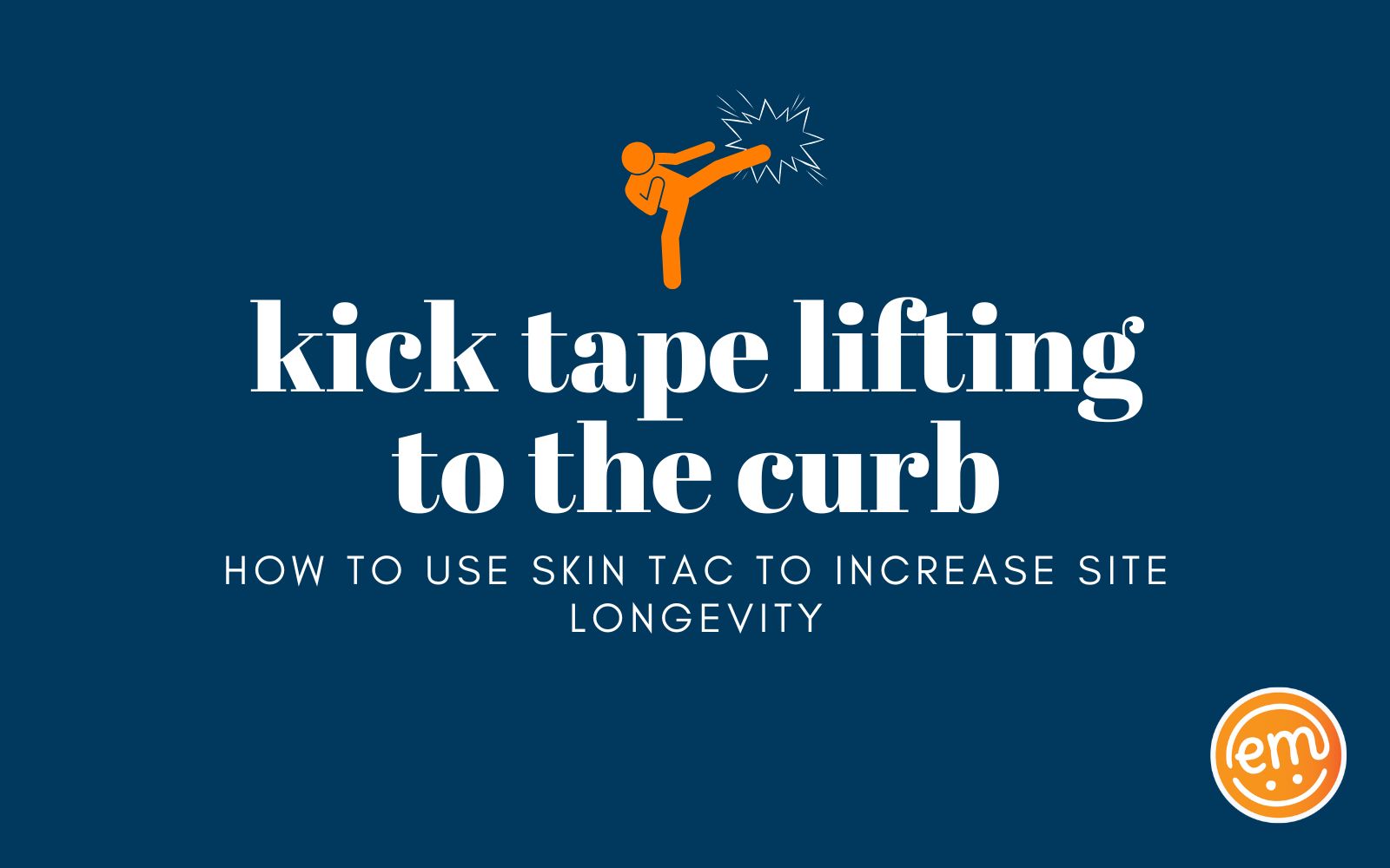 Kick Lifting to the Curb: How to Use Skin Tac to Increase Site Longevity